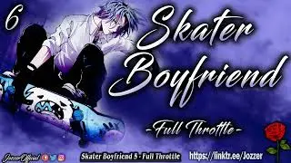 Skater Boyfriend - Full Throttle [Part 6] [Final] [ASMR] [Roleplay] [Audio Story] [M4F]