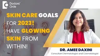 Skin Care Goals for 2023 |Tips to Care for Skin from Within #2023 - Dr. Amee Daxini| Doctors' Circle