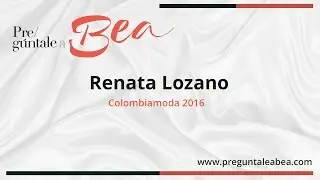 Renata Lozano Colombiamoda 2016| Pregúntale a Bea