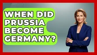 When Did Prussia Become Germany? - Germany Made Simple