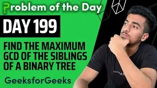 Day 199 - Find the maximum GCD of the siblings of a Binary Tree | Tree | GFG POTD 17 Jan