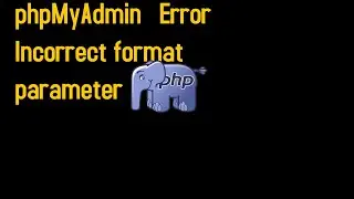 phpMyAdmin   Error Incorrect format parameter