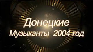ДОНЕЦКИЕ МУЗЫКАНТЫ 2004 ГОД  ВИДЕО ВЛАДА МАНАЕВА