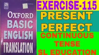 EXERCISE-115, OXFORD BASIC ENGLISH TRANSLATION, PRESENT PERFECT CONTINUOUS TENSE, SL EDUCATION I