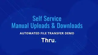 How to Manually Upload and Download Files in Thru's Automated File Transfer Portal