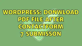 Wordpress: donwload pdf file after contactform 7 submisson (2 Solutions!!)