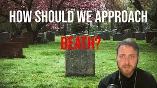 How Should We Approach Death?