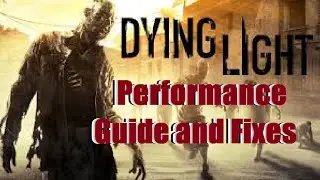 Dying Light Performance Guide and Fixes