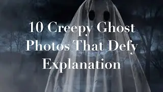 10 Creepy GHOST PHOTOS That Defy EXPLANATION  