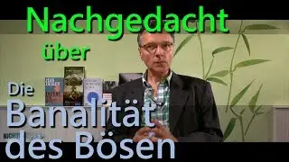 Von der Banalität des Bösen | NACHGEDACHT