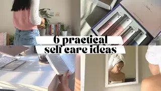 6 easy, practical, and realistic self care ideas!