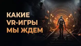 ТОП-10 самых ОЖИДАЕМЫХ VR-игр 2024 года