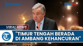 Ajak Semua Pihak Tahan Diri dalam Konflik Iran-Israel, Sekjen PBB: Timur Tengah di Ambang Kehancuran