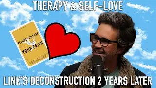Therapy & Self-Love: Link’s Deconstruction 2 Years Later