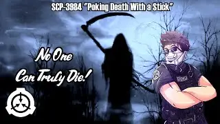 SCP-3984 Poking Death with a Stick - The Anomaly That Ends Death (But Not Life) (End of Death)