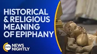 The Historical & Religious Meaning of the Solemnity of Epiphany | EWTN News Nightly