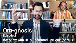 Interview with Dr. Muhammad Faruque, part 1 | Om-gnosis Episode 2