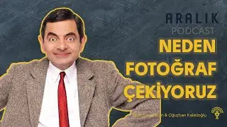 NEDEN FOTOĞRAF ÇEKİYORUZ? / Aralık Mag. Podcast