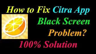How to Fix Citra App Black Screen Problem Solutions Android & Ios - Citra Black Screen Error