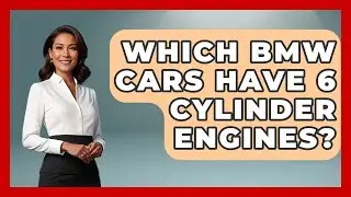 Which BMW Cars Have 6 Cylinder Engines? - Germany Made Simple