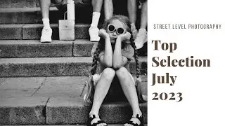 STREET PHOTOGRAPHY: TOP SELECTION - JULY 2023 -