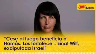 “El cese al fuego beneficia a Hamás. Los fortalece”: Einat Wilf, exdiputada israelí