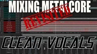 Clean Vocals - Mixing Metalcore Revisted