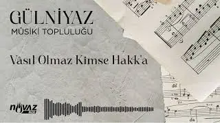 Gülniyaz Mûsiki Topluluğu - Vâsıl Olmaz Kimse Hakk'a