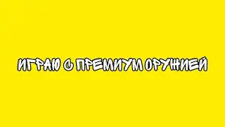 ИГРАЮ С ОРУЖИЕМ ИЗ ПРЕМИУМ ЯЩИКА!!!