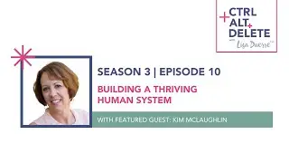 Building a Thriving Human System | Kim McLaughlin on Ctrl+Alt+Delete with Lisa Duerre™