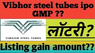 Vibhor steel tubes ipo GMP|Vibhor steel tubes listing gain|Vibhor steel tubes ipo