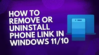 How To Remove or Uninstall Phone Link In Windows 11/10