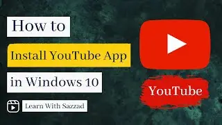 How to Install YouTube App in Windows 10 Operating System (2023) | Learn With Sazzad