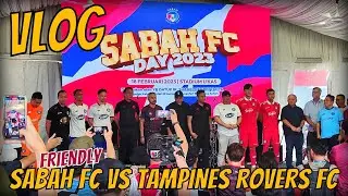 VLOG SABAH FC DAY | FRIENDLY SABAH FC VS TAMPINES ROVERS FC