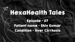 HexaHealth Tales Ep07: Successful Liver Transplant || HexaHealth Review