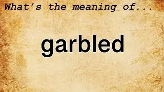 Garbled Meaning : Definition of Garbled