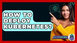 How To Deploy Kubernetes? - Next LVL Programming