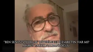 Ben seni seviyorum diyebilecek cesaretin var mı? | Ahmet Faruk Nalbantoğlu