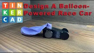How to 3D Design a Balloon Power Race Car