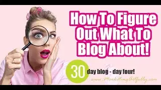 How To Find Topics To Blog About - 30 Day Blog