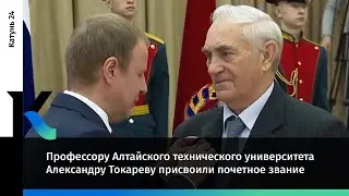 Профессору Алтайского технического университета Александру Токареву присвоили почетное звание