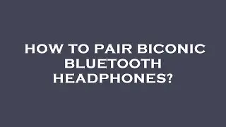 How to pair biconic bluetooth headphones?