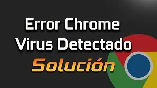 Solucion “Error: Virus Detectado” Google Chrome No Deja Descargar Archivos y Los Detecta Como Virus