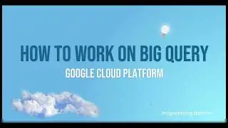 Working on Big Query in Google Cloud | Python | Creating table through CSV & Schema, writing query