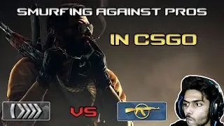 SMURFING AGAINST PROS | CSGO