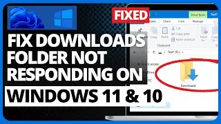 How To Fix Downloads Folder Not Responding On Windows 11 & 10 (FIXED)