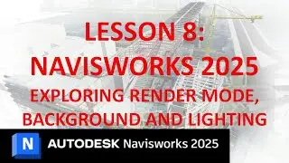 NAVISWORKS 2025 TRAINING: LESSON 8 - EXPLORING RENDER MODE, BACKGROUND AND LIGHTING