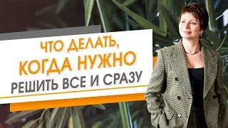 Что делать, когда нужно решить все и сразу | Елена Ачкасова