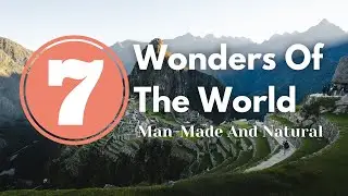 7 WONDERS OF THE WORLD – Man-Made And Natural