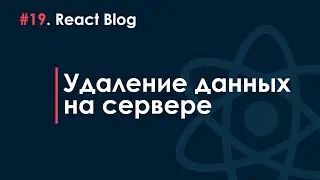 19. Блог на React JS - Удаление данных на сервере